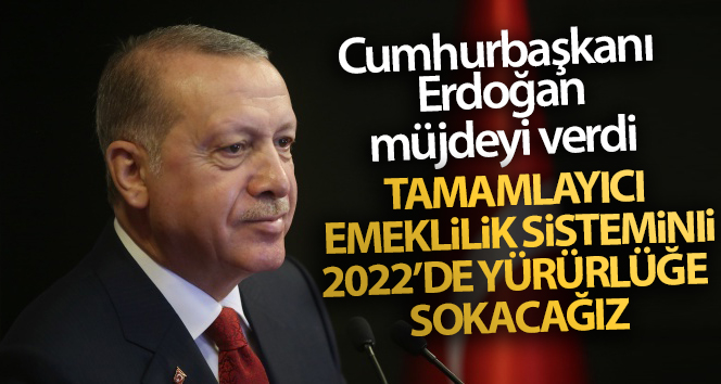 Cumhurbaşkanı Erdoğan: ‘Tamamlayıcı emeklilik sistemini 2022’de yürürlüğe sokacağız’