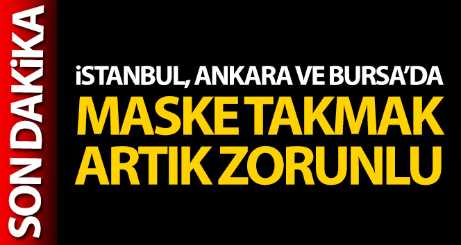 İstanbul,Ankara ve Bursa’da maske takmak zorunlu hale geldi
