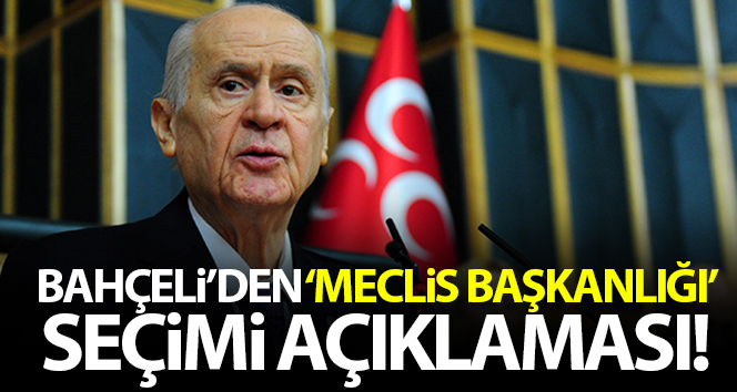 MHP Genel Başkanı Bahçeli’den ‘Meclis Başkanlığı seçimi’ açıklaması