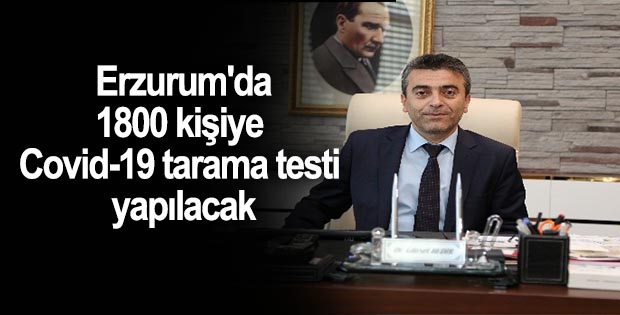 Erzurum’da 1800 kişiye Covid-19 tarama testi yapılacak