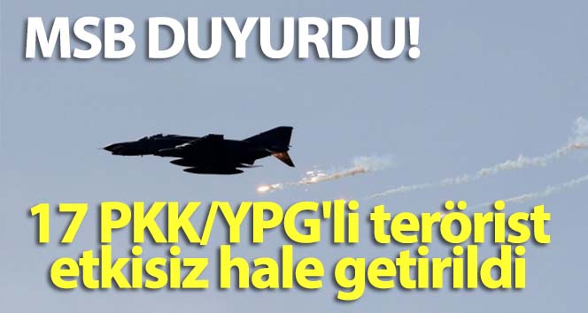 MSB duyurdu! 17 PKK/YPG’li terörist etkisiz hale getirildi
