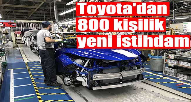 Toyota’dan 800 kişilik yeni istihdam