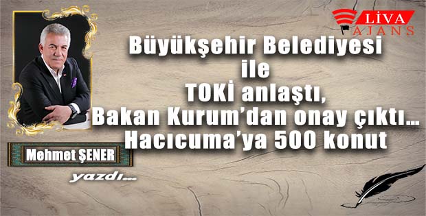 Büyükşehir Belediyesi ile TOKİ anlaştı, Bakan Kurum’dan onay çıktı… Hacıcuma’ya 500 konut