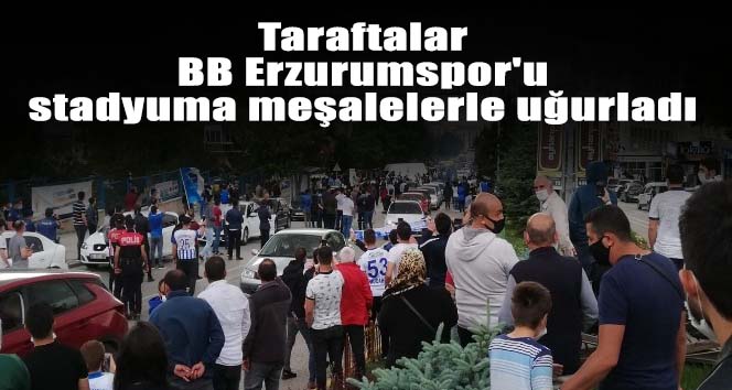 Taraftalar BB Erzurumspor’u stadyuma meşalelerle uğurladı
