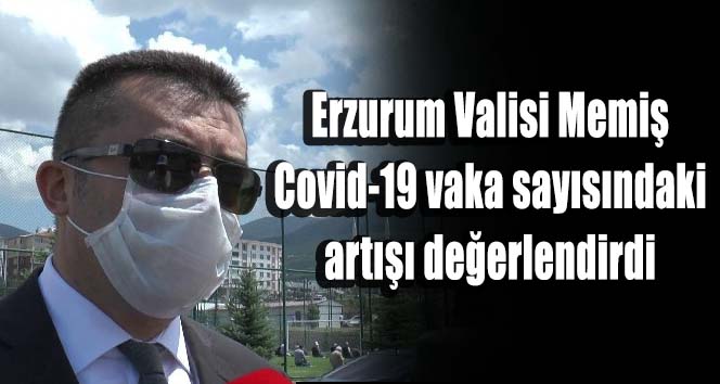 Erzurum Valisi Memiş, Covid-19 vaka sayısındaki artışı değerlendirdi