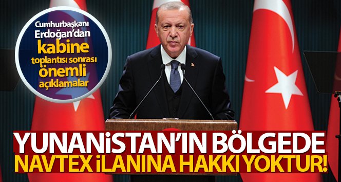 Cumhurbaşkanı Erdoğan: ‘Yunanistan’ın bölgede Navtex ilanına hakkı yoktur’