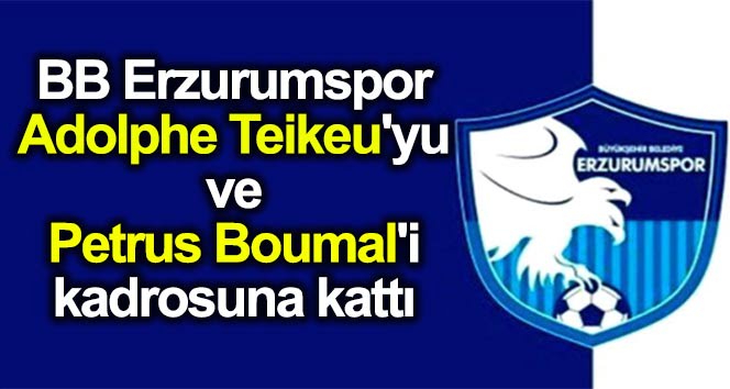 BB Erzurumspor Adolphe Teikeu’yu ve Petrus Boumal’i kadrosuna kattı