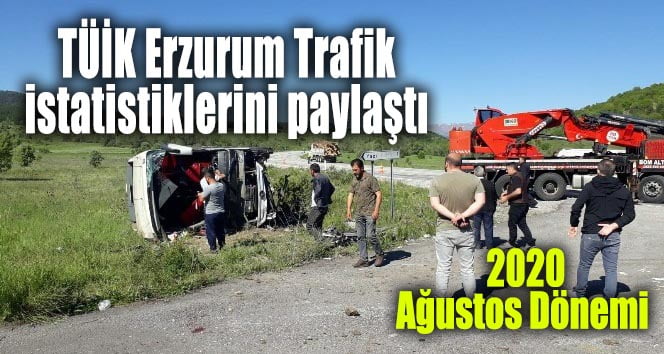 TÜİK 2020 Ağustos dönemi Erzurum Trafik istatistiklerini paylaştı