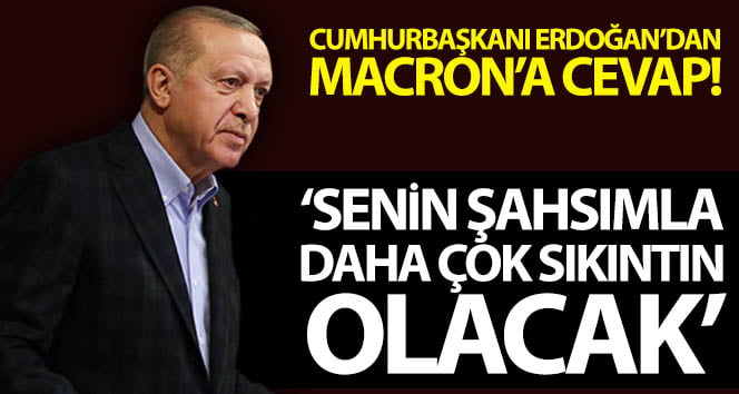 Cumhurbaşkanı Erdoğan: “Sayın Macron senin şahsımla daha çok sıkıntın olacak”