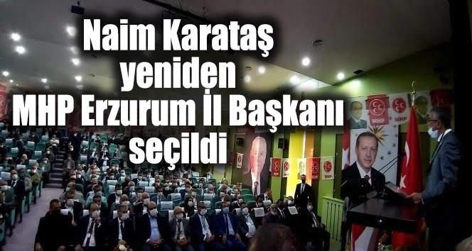 Naim Karataş, yeniden MHP Erzurum İl Başkanı seçildi