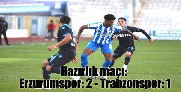 Hazırlık maçı: Erzurumspor: 2 – Trabzonspor: 1