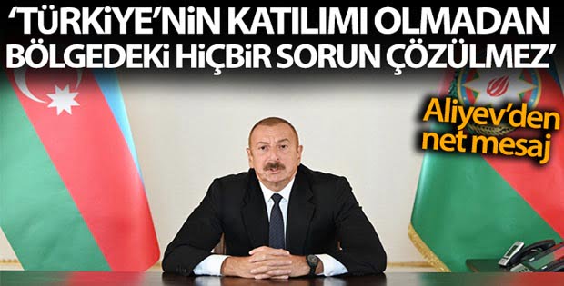 Aliyev: ‘Türkiye’nin katılımı olmadan bölgedeki hiçbir sorun çözülemez’