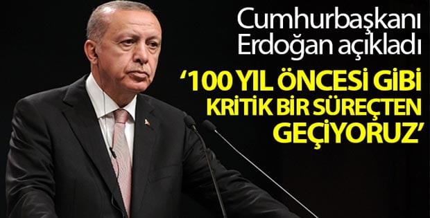 Cumhurbaşkanı Erdoğan: “Ülke ve millet olarak en az 100 yıl öncesi gibi kritik bir süreçten geçiyoruz”