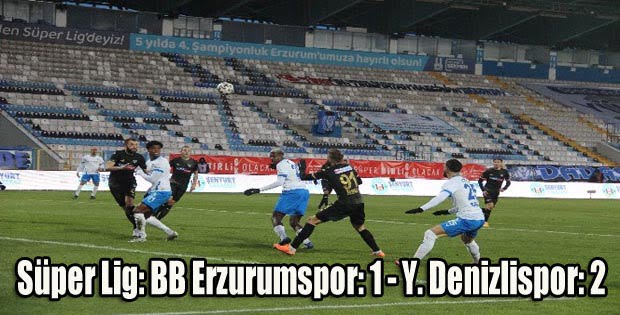 Süper Lig: BB Erzurumspor: 1 – Y. Denizlispor: 2