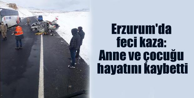 Erzurum’da feci kaza: Anne ve çocuğu hayatını kaybetti