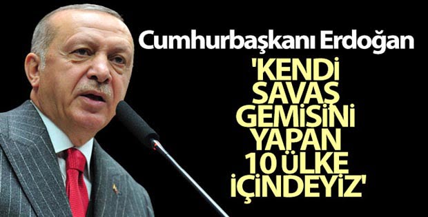 Cumhurbaşkanı Erdoğan: ‘Kendi savaş gemisini yapan 10 ülke içindeyiz’