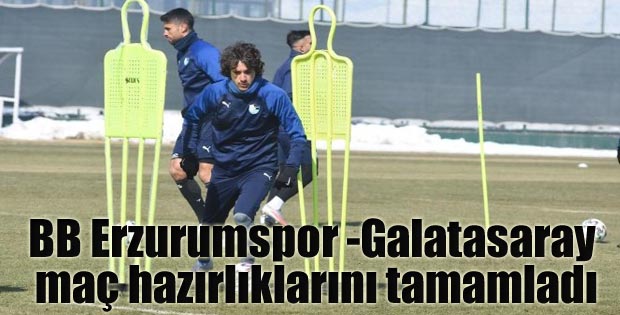 BB Erzurumspor Galatasaray maç hazırlıklarını tamamladı