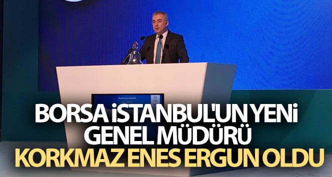 Borsa İstanbul’un yeni Genel Müdürü Korkmaz Enes Ergun oldu