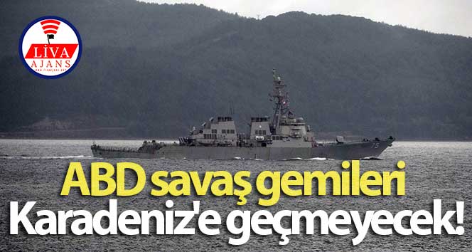 ABD savaş gemileri Karadeniz’e geçmeyecek