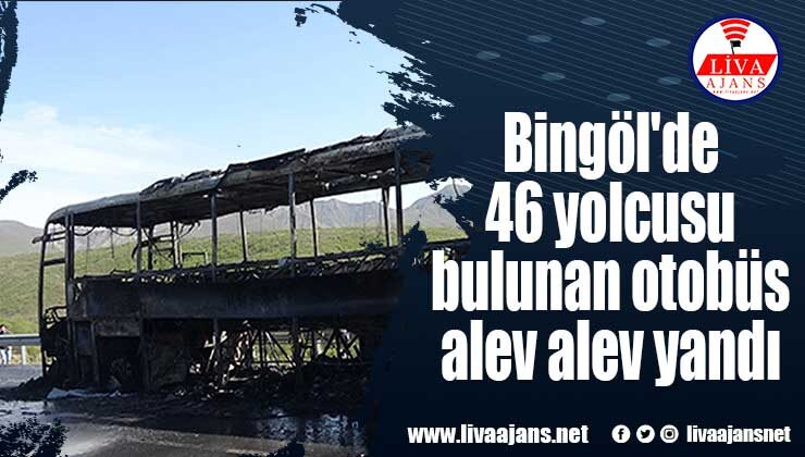 Bingöl’de 46 yolcusu bulunan otobüs alev alev yandı