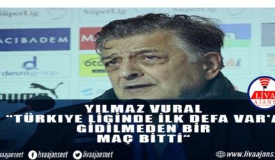 Yılmaz Vural: “Türkiye liginde ilk defa VAR’a gidilmeden bir maç bitti“