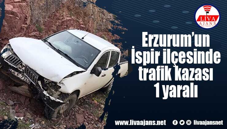 Erzurum’un İspir ilçesinde trafik kazası 1 yaralı