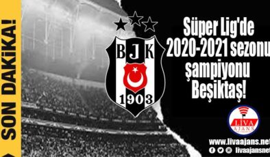 Süper Lig’de 2020-2021 sezonu şampiyonu Beşiktaş!