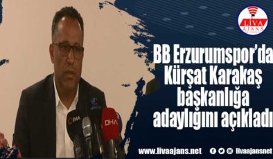 BB Erzurumspor’da Kürşat Karakaş başkanlığa adaylığını açıkladı