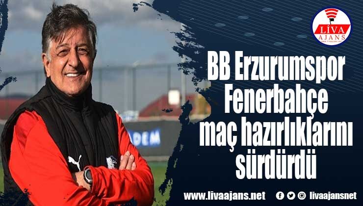 BB Erzurumspor Fenerbahçe maç hazırlıklarını sürdürdü