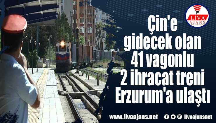 Çin’e gidecek olan 41 vagonlu 2 ihracat treni Erzurum’a ulaştı