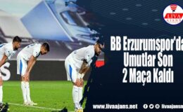 BB Erzurumspor’da Umutlar Son 2 Maça Kaldı