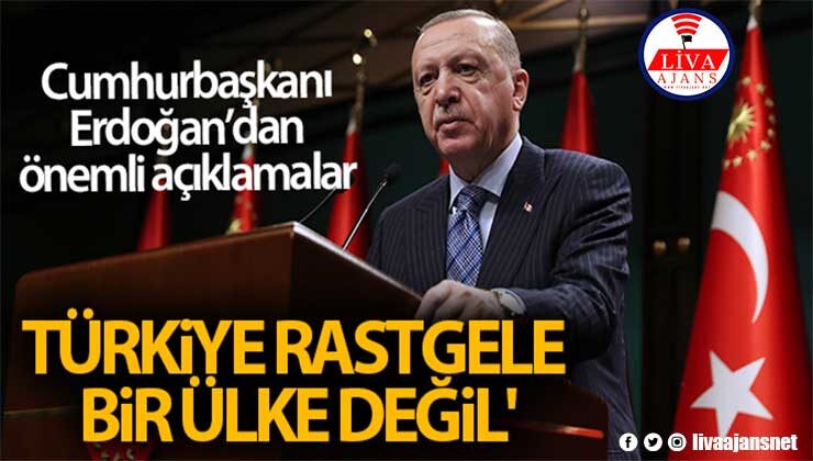 Cumhurbaşkanı Erdoğan: ‘Türkiye rastgele bir ülke değil’