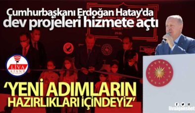 Cumhurbaşkanı Erdoğan Hatay’da dev projeleri hizmete açtı