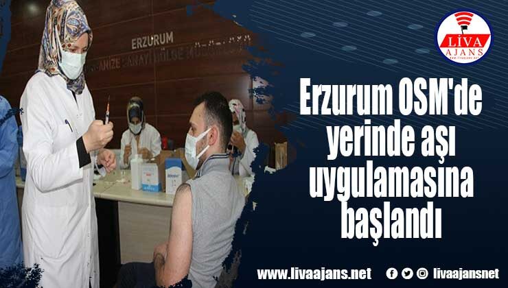 Erzurum OSM’de yerinde aşı uygulamasına başlandı