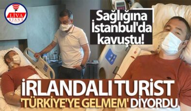 İrlandalı turist ‘Türkiye’ye gelmem’ diyordu kritik ameliyatı İstanbul’da oldu