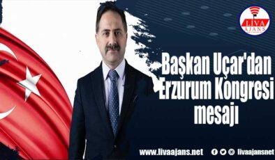 Başkan Uçar’dan Erzurum Kongresi mesajı