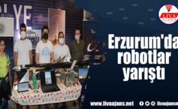 Erzurum’da robotlar yarıştı