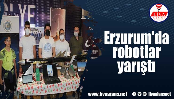 Erzurum’da robotlar yarıştı