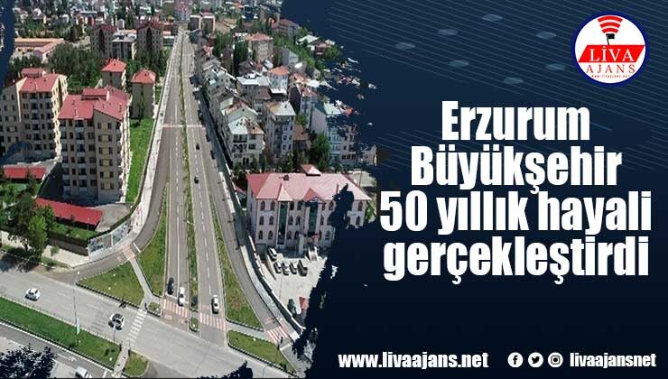 Erzurum Büyükşehir 50 yıllık hayali gerçekleştirdi