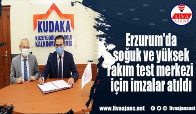 Erzurum’da soğuk ve yüksek rakım test merkezi için imzalar atıldı