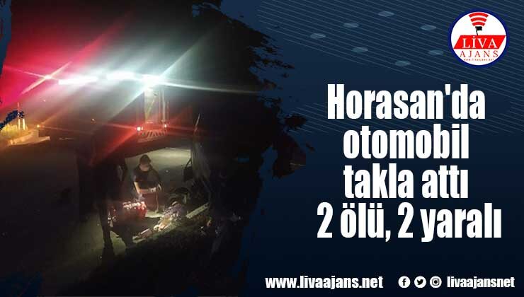 Horasan’da otomobil takla attı 2 ölü, 2 yaralı