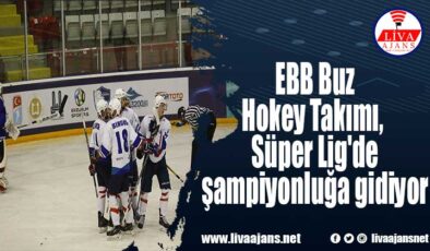 EBB Buz Hokey Takımı, Süper Lig’de şampiyonluğa gidiyor
