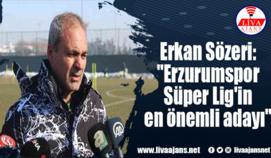 Erkan Sözeri: “Erzurumspor Süper Lig’in en önemli adayı”