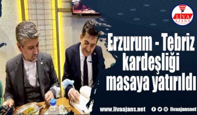 Erzurum – Tebriz kardeşliği masaya yatırıldı