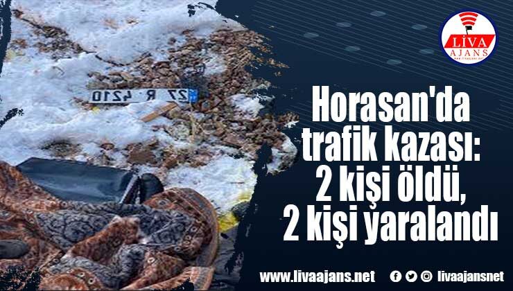 Horasan’da trafik kazası: 2 kişi öldü, 2 kişi yaralandı