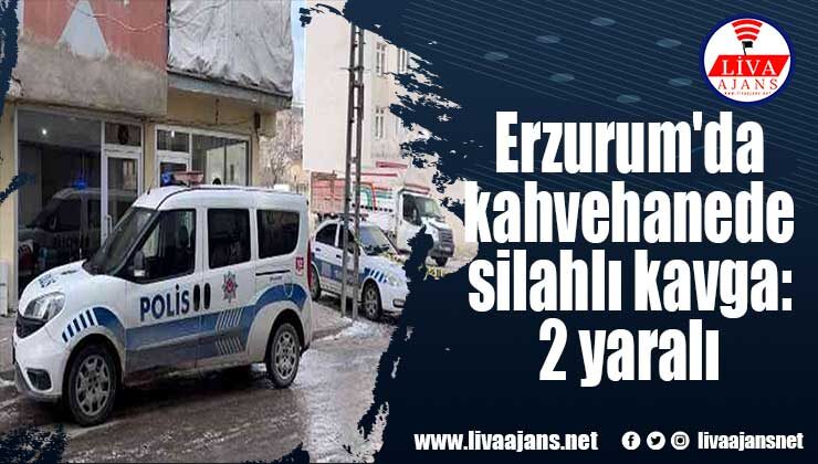 Erzurum’da kahvehanede silahlı kavga: 2 yaralı