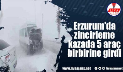 Erzurum’da zincirleme kazada 5 araç birbirine girdi