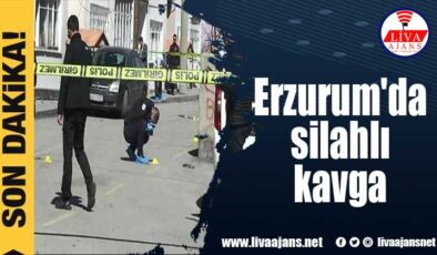 Erzurum’da silahlı kavga