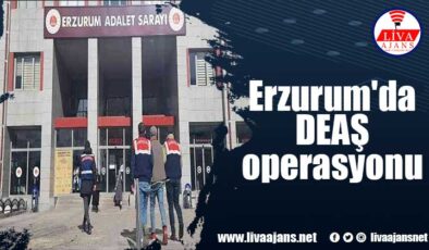 Erzurum’da DEAŞ operasyonu