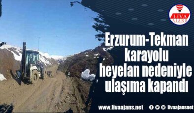 Erzurum-Tekman karayolu heyelan nedeniyle ulaşıma kapandı